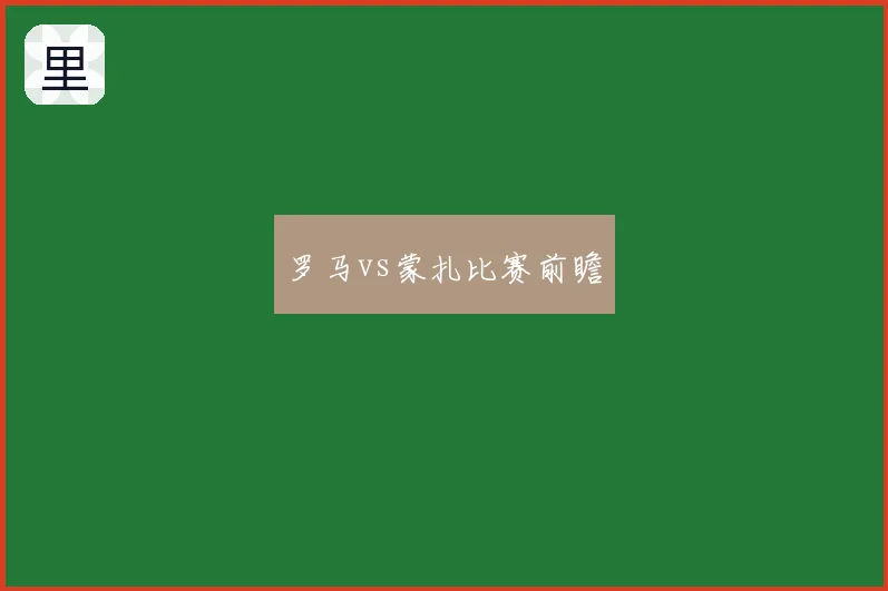 罗马vs蒙扎比赛前瞻