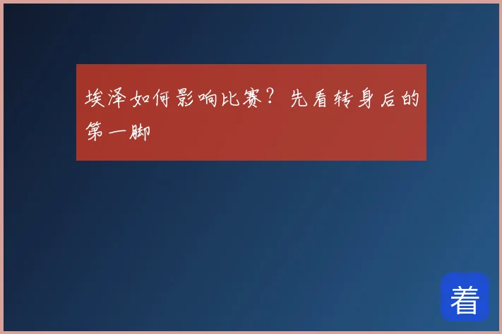 埃泽如何影响比赛?先看转身后的第一脚