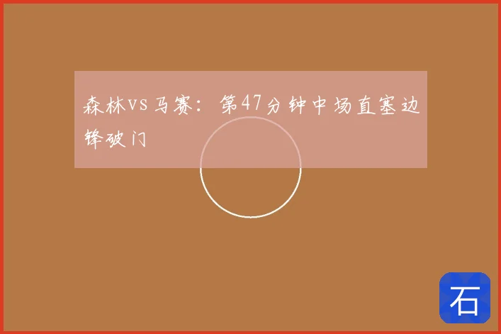 森林vs马赛:第47分钟中场直塞边锋破门