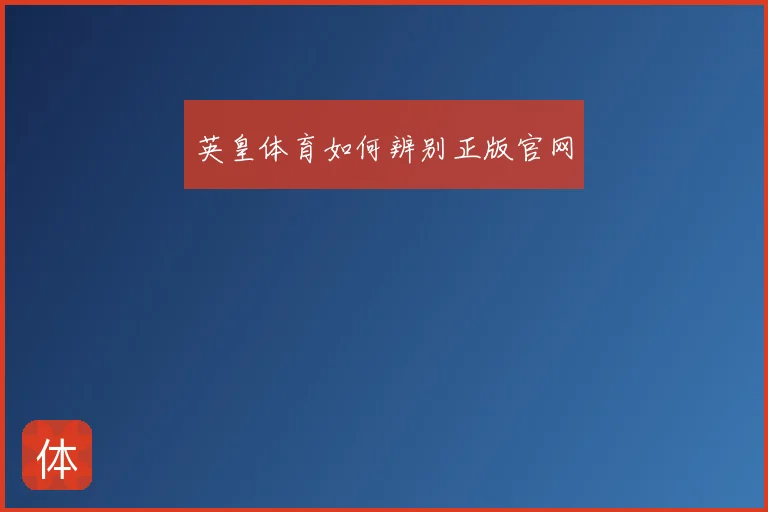 英皇体育如何辨别正版官网